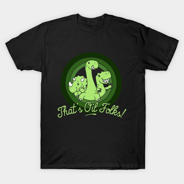 That's Oil Folks! T-Shirt by dumbshirts